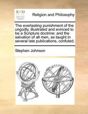 The Everlasting Punishment of the Ungodly, Illustrated and Evinced to Be a Scripture Doctrine by Stephen Johnson