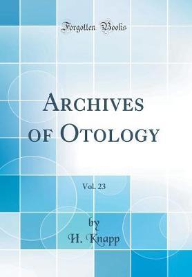 Archives of Otology, Vol. 23 (Classic Reprint) by H Knapp image
