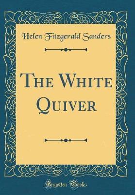 The White Quiver (Classic Reprint) by Helen Fitzgerald Sanders image