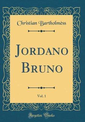 Jordano Bruno, Vol. 1 (Classic Reprint) by Christian Bartholmess image