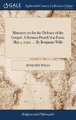 Ministers Set for the Defence of the Gospel. a Sermon Preach'd at Exon, May 4. 1720. ... by Benjamin Wills by Benjamin Wills image
