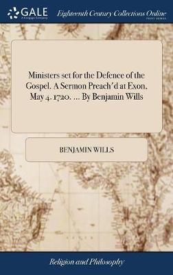 Ministers set for the Defence of the Gospel. A Sermon Preach'd at Exon, May 4. 1720. ... By Benjamin Wills on Hardback by Benjamin Wills