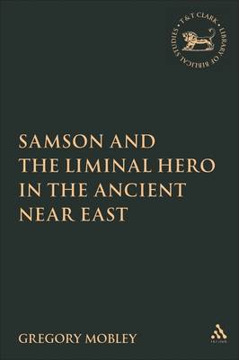 Samson and the Liminal Hero in the Ancient Near East by Gregory Mobley image