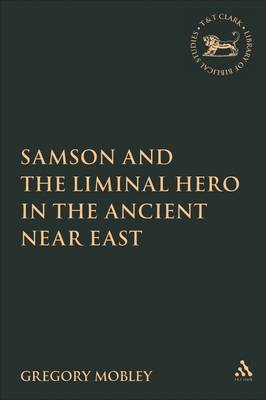 Samson and the Liminal Hero in the Ancient Near East on Hardback by Gregory Mobley