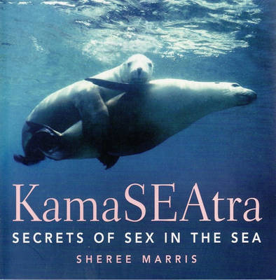 Kama Seatra: Secrets of Sex in the Sea by Sheree Marris image