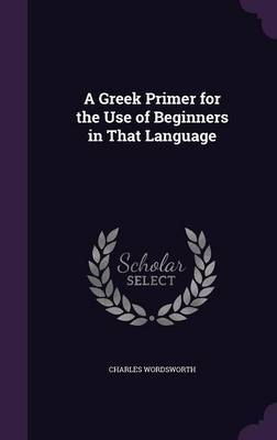 A Greek Primer for the Use of Beginners in That Language by Charles Wordsworth image