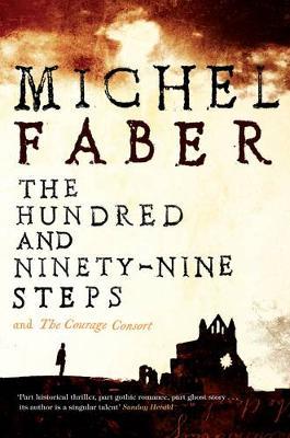 The Hundred and Ninety-Nine Steps: The Courage Consort by Michel Faber