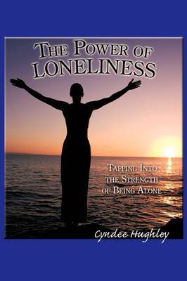 The Power of Loneliness: Tapping Into the Strength of Being Alone on Hardback by Cyndee Hughley