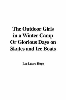 The Outdoor Girls in a Winter Camp or Glorious Days on Skates and Ice Boats by Laura Lee Hope image