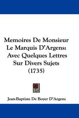 Memoires De Monsieur Le Marquis D'Argens: Avec Quelques Lettres Sur Divers Sujets (1735) by Jean-Baptiste De Boyer D'Argens image