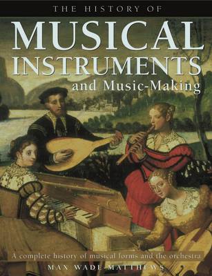 History of Musical Instruments and Music-making by Max Wade-Matthews