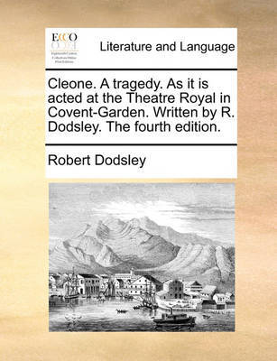 Cleone. a Tragedy. as It Is Acted at the Theatre Royal in Covent-Garden. Written by R. Dodsley. the Fourth Edition. image