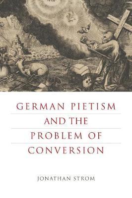 German Pietism and the Problem of Conversion by Jonathan Strom image