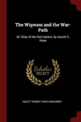 The Wigwam and the War-Path by Ascott Robert Hope Moncrieff image