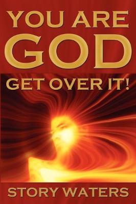 You Are God. Get Over It! by Story Waters image