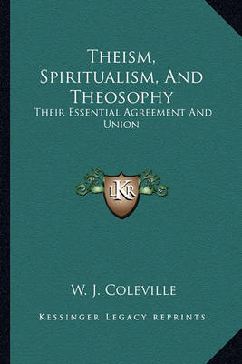 Theism, Spiritualism, and Theosophy: Their Essential Agreement and Union by W. J. Coleville image