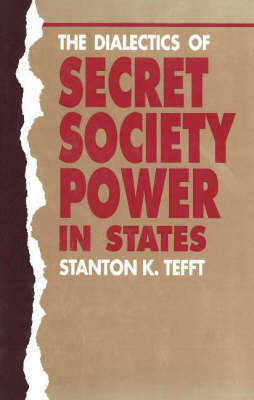The Dialectics Of Secret Society Power In States by Stanton K. Tefft image