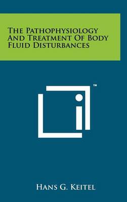 The Pathophysiology and Treatment of Body Fluid Disturbances by Hans G Keitel image