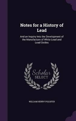 Notes for a History of Lead on Hardback by William Henry Pulsifer