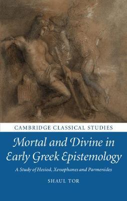 Mortal and Divine in Early Greek Epistemology on Hardback by Shaul Tor