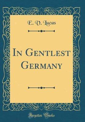 In Gentlest Germany (Classic Reprint) by E V Lucas image