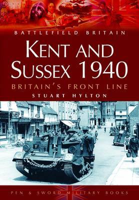 Kent and Sussex 1940: Britain's Frontline by Stuart Hylton