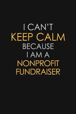 I Can't Keep Calm Because I Am A Nonprofit Fundraiser by Blue Stone Publishers image