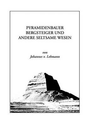 Pyramidenbauer, Bergsteiger Und Andere Seltsame Wesen by Johannes von Lehmann image