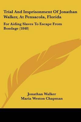 Trial And Imprisonment Of Jonathan Walker, At Pensacola, Florida: For Aiding Slaves To Escape From Bondage (1848) by Jonathan Walker image