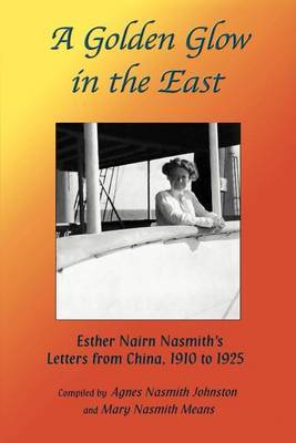 A Golden Glow in the East: Esther Nairn Nasmith S Letters from China, 1910 to 1925 by Agnes N. Johnston image