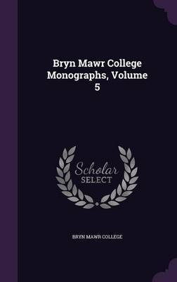 Bryn Mawr College Monographs, Volume 5 on Hardback