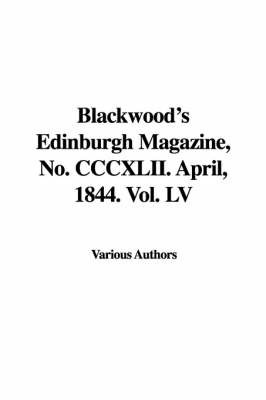 Blackwood's Edinburgh Magazine, No. CCCXLII. April, 1844. Vol. LV by Various Authors image
