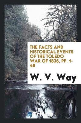 The Facts and Historical Events of the Toledo War of 1835, Pp. 1-48 by W. V. Way image