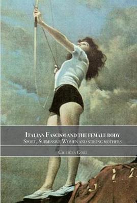 Italian Fascism and the Female Body by Gigliola Gori image