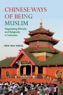 Chinese Ways of Being Muslim: Negotiating Ethnicity and Religiosity in Indonesia by Hew Wai Weng image
