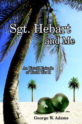 Sgt. Hebart and Me: An Untold Episode of World War II by George W. Adams image