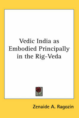 Vedic India as Embodied Principally in the Rig-Veda by Zenaide A Ragozin image