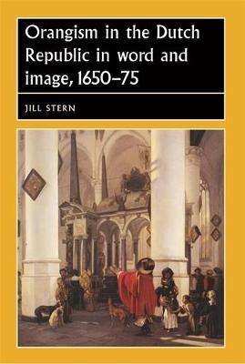 Orangism in the Dutch Republic in Word and Image, 1650–75 on Hardback by Jill Stern