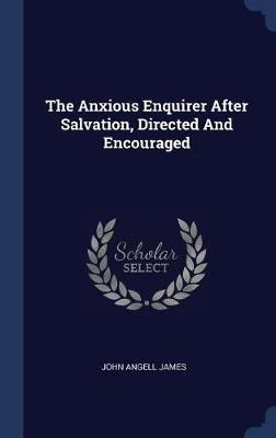 The Anxious Enquirer After Salvation, Directed and Encouraged by John Angell James image