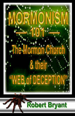 Mormonism 101; The Mormon Church And Their Web Of Deception by Robert E. Bryant image