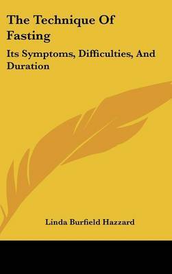 The Technique Of Fasting: Its Symptoms, Difficulties, And Duration by Linda Burfield Hazzard image