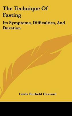 The Technique Of Fasting: Its Symptoms, Difficulties, And Duration on Hardback by Linda Burfield Hazzard