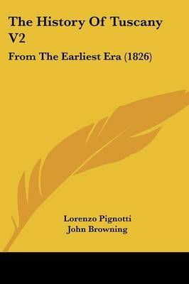 The History of Tuscany V2: From the Earliest Era (1826) on Paperback by Lorenzo Pignotti