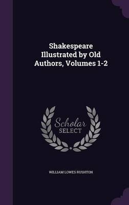 Shakespeare Illustrated by Old Authors, Volumes 1-2 on Hardback by William Lowes Rushton