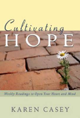 Cultivating Hope: Weekly Readings to Open Your Heart and Mind on Paperback by Karen Casey