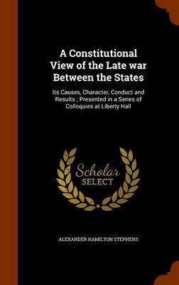 A Constitutional View of the Late War Between the States by Alexander Hamilton Stephens image