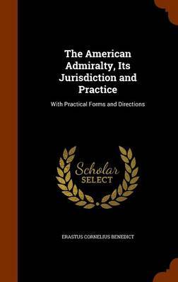 The American Admiralty, Its Jurisdiction and Practice by Erastus Cornelius Benedict image