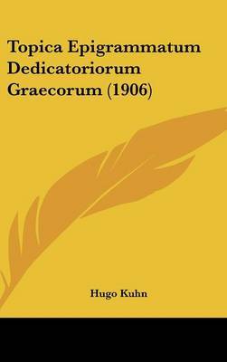 Topica Epigrammatum Dedicatoriorum Graecorum (1906) on Hardback by Hugo Kuhn