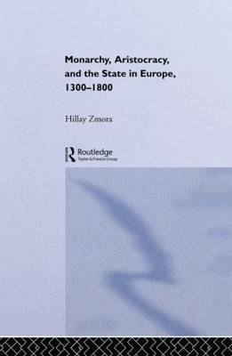 Monarchy, Aristocracy and State in Europe 1300-1800 by Hillay Zmora image