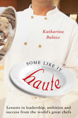 Some Like it Haute: Lessons in Leadership, Ambition and Success from the World's Great Chefs by Katharina Balazs image